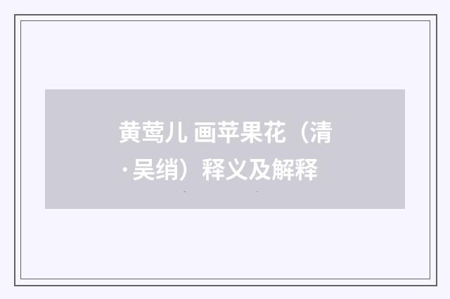 黄莺儿 画苹果花（清·吴绡）释义及解释