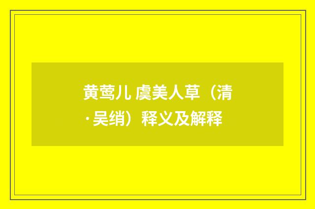 黄莺儿 虞美人草（清·吴绡）释义及解释