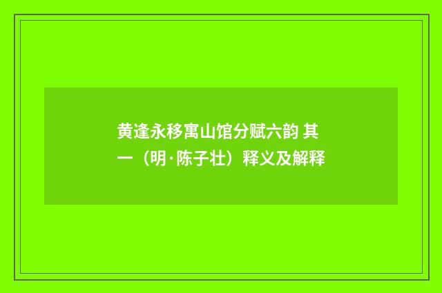 黄逢永移寓山馆分赋六韵 其一（明·陈子壮）释义及解释
