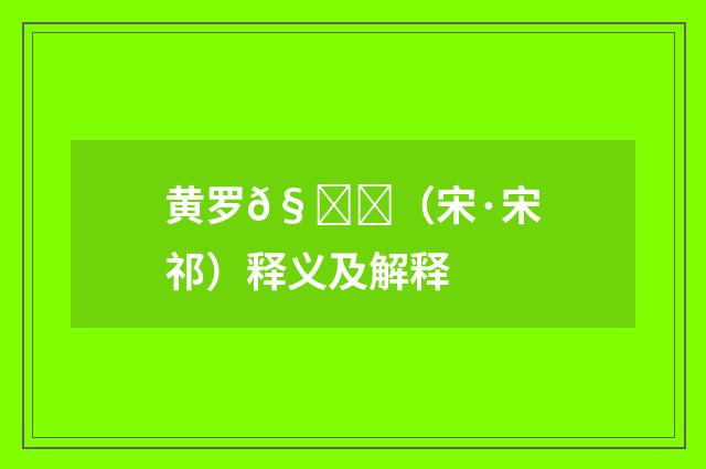 黄罗𧟌（宋·宋祁）释义及解释