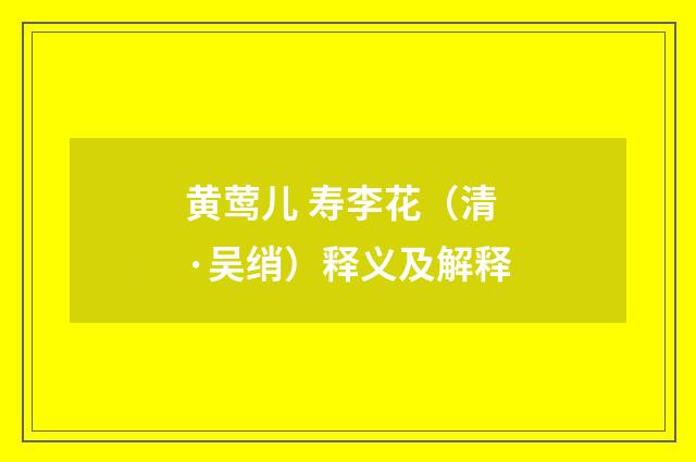 黄莺儿 寿李花（清·吴绡）释义及解释