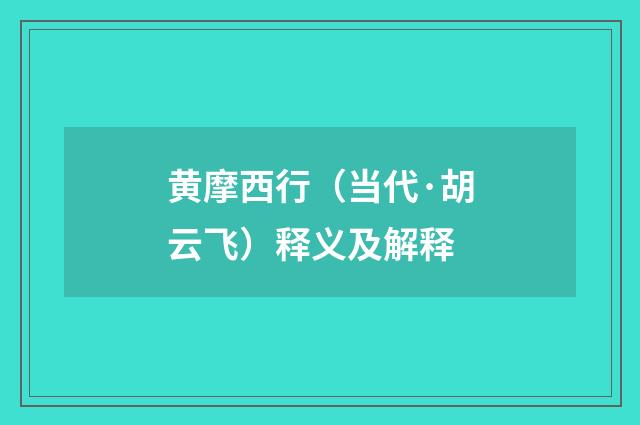 黄摩西行（当代·胡云飞）释义及解释