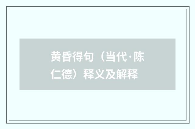 黄昏得句（当代·陈仁德）释义及解释