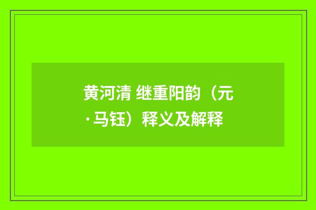 黄河清 继重阳韵（元·马钰）释义及解释