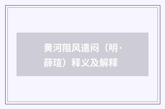 黄河阻风遣闷（明·薛瑄）释义及解释