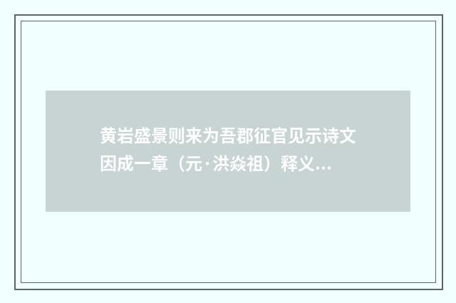 黄岩盛景则来为吾郡征官见示诗文因成一章（元·洪焱祖）释义及解释