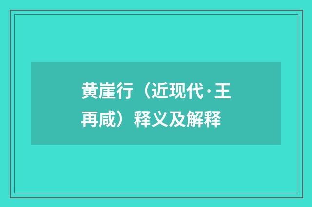 黄崖行（近现代·王再咸）释义及解释