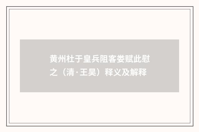 黄州杜于皇兵阻客娄赋此慰之（清·王昊）释义及解释