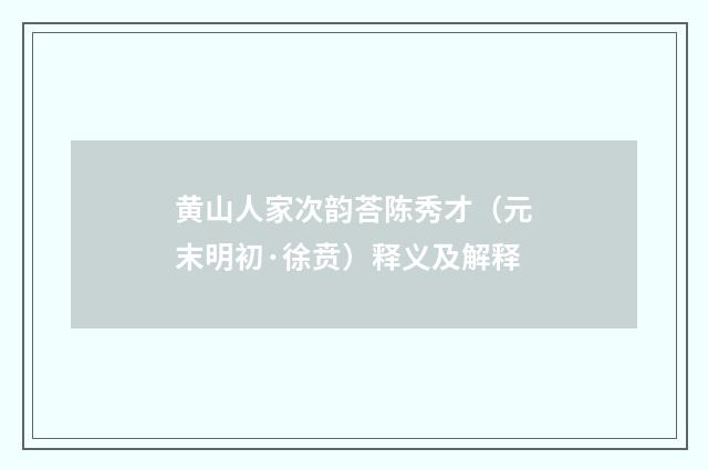 黄山人家次韵荅陈秀才（元末明初·徐贲）释义及解释