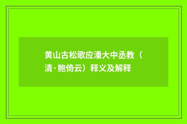 黄山古松歌应潘大中丞教（清·鲍倚云）释义及解释