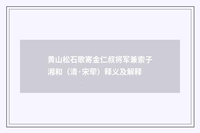 黄山松石歌寄金仁叔将军兼索子湘和（清·宋荦）释义及解释