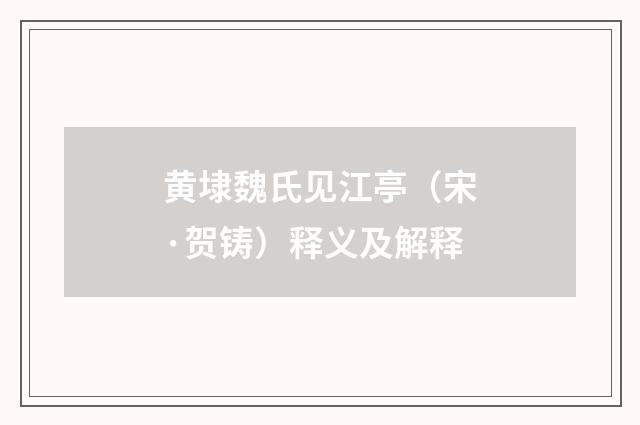 黄埭魏氏见江亭（宋·贺铸）释义及解释