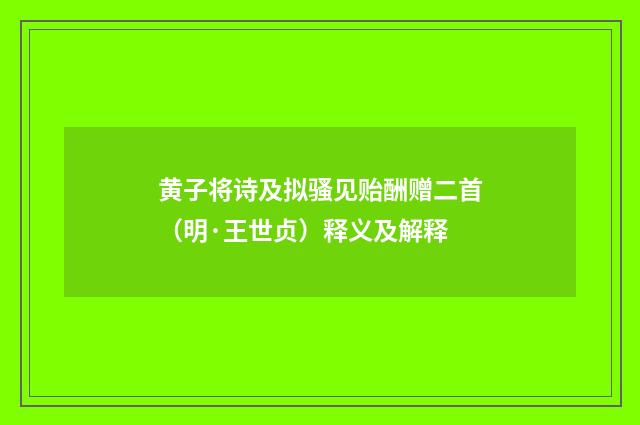 黄子将诗及拟骚见贻酬赠二首（明·王世贞）释义及解释