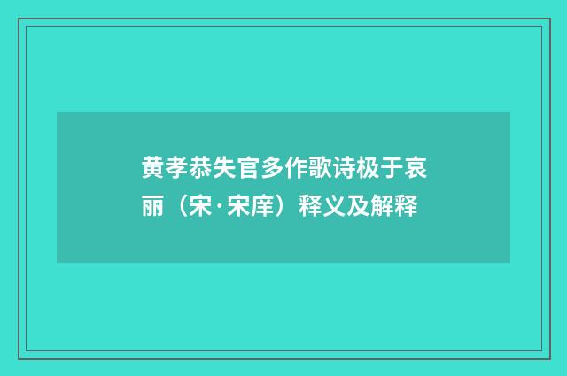 黄孝恭失官多作歌诗极于哀丽（宋·宋庠）释义及解释