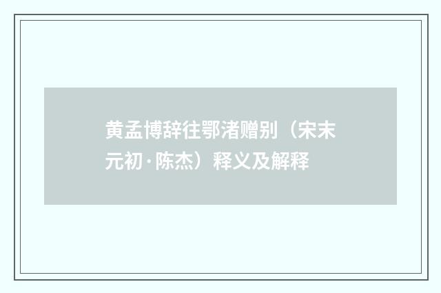 黄孟博辞往鄂渚赠别（宋末元初·陈杰）释义及解释
