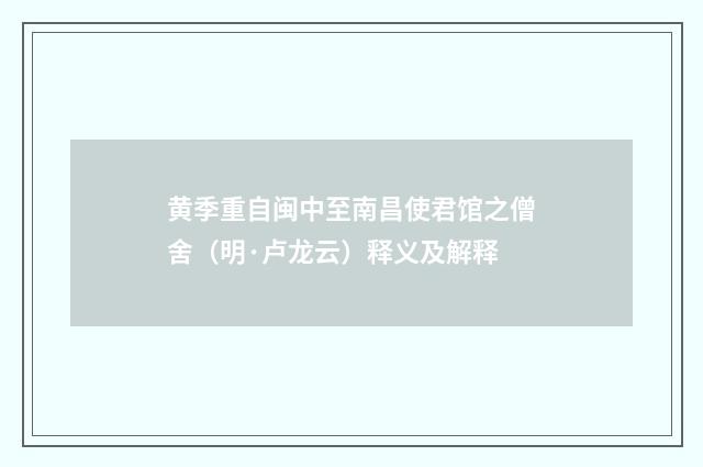 黄季重自闽中至南昌使君馆之僧舍（明·卢龙云）释义及解释