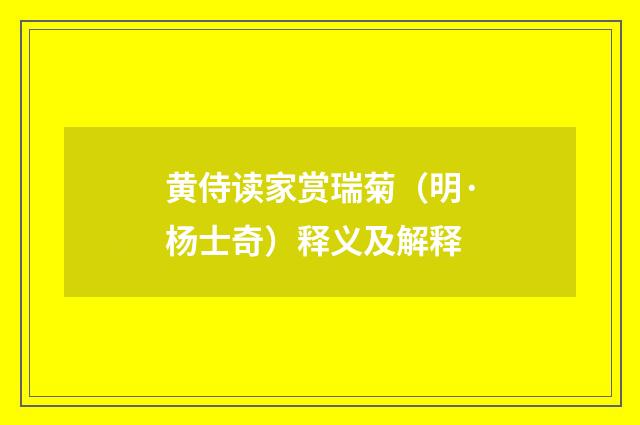 黄侍读家赏瑞菊（明·杨士奇）释义及解释