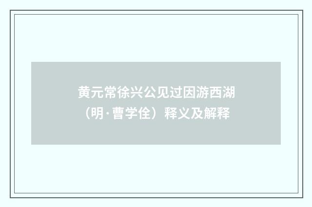 黄元常徐兴公见过因游西湖（明·曹学佺）释义及解释