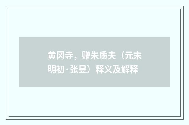 黄冈寺，赠朱质夫（元末明初·张昱）释义及解释