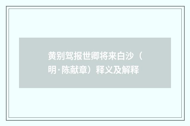 黄别驾报世卿将来白沙（明·陈献章）释义及解释