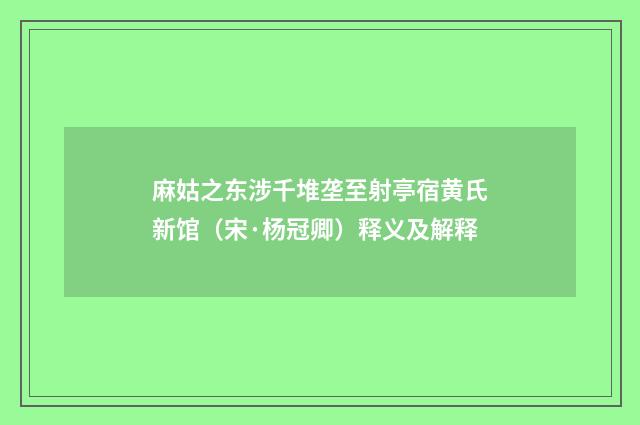 麻姑之东涉千堆垄至射亭宿黄氏新馆（宋·杨冠卿）释义及解释