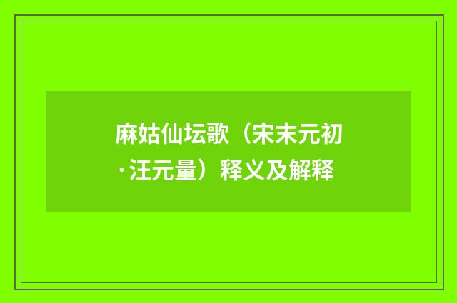 麻姑仙坛歌（宋末元初·汪元量）释义及解释