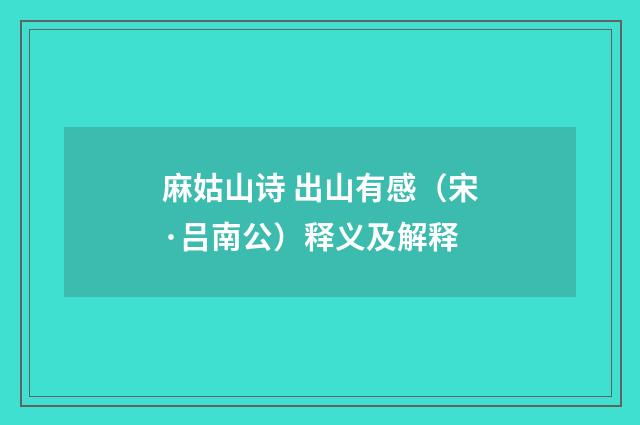 麻姑山诗 出山有感（宋·吕南公）释义及解释