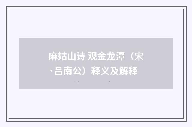 麻姑山诗 观金龙潭（宋·吕南公）释义及解释