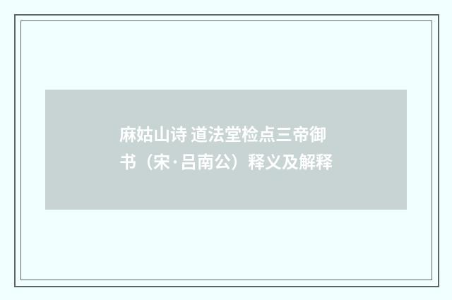 麻姑山诗 道法堂检点三帝御书（宋·吕南公）释义及解释