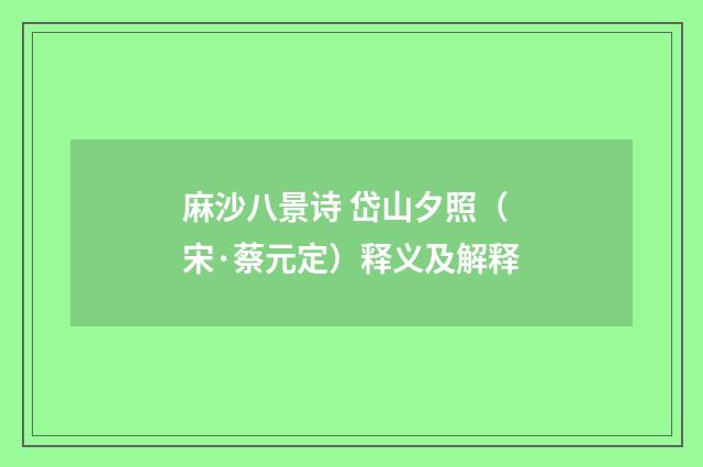 麻沙八景诗 岱山夕照（宋·蔡元定）释义及解释