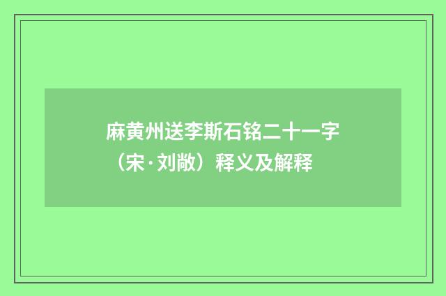麻黄州送李斯石铭二十一字（宋·刘敞）释义及解释