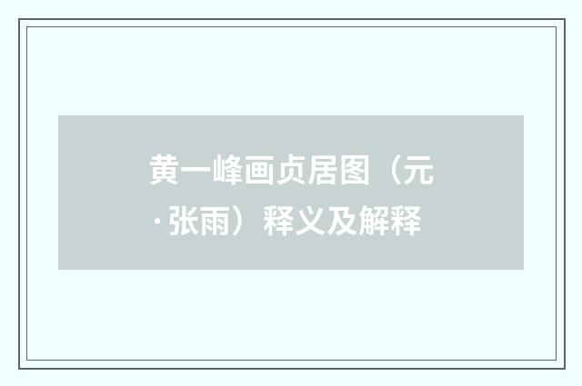 黄一峰画贞居图（元·张雨）释义及解释
