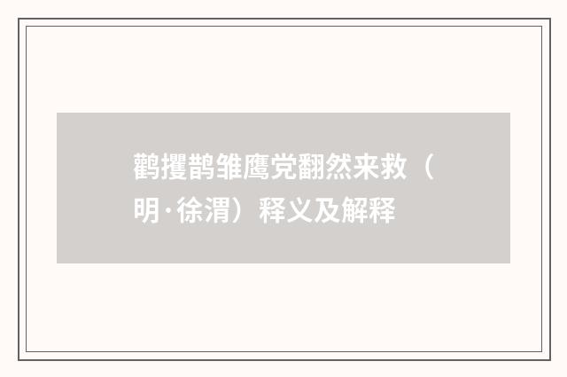 鹳攫鹊雏鹰党翻然来救（明·徐渭）释义及解释