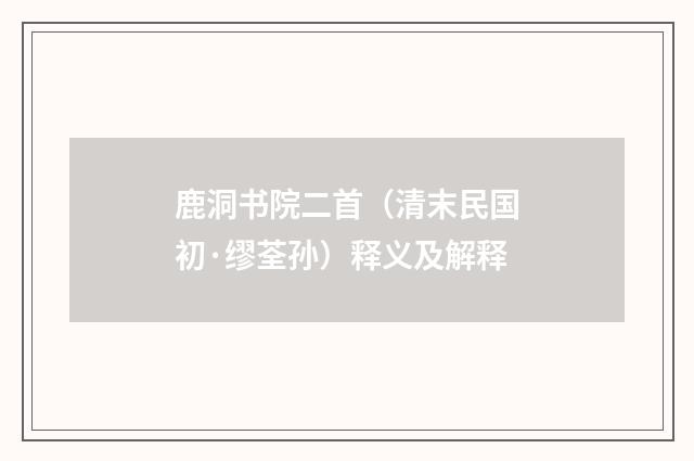 鹿洞书院二首（清末民国初·缪荃孙）释义及解释