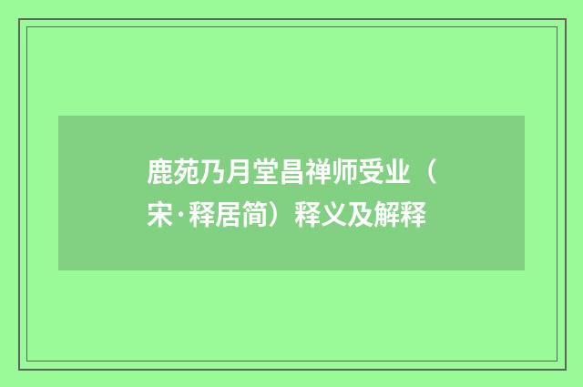 鹿苑乃月堂昌禅师受业（宋·释居简）释义及解释