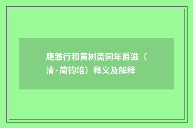 鹰雏行和黄树斋同年爵滋（清·简钧培）释义及解释