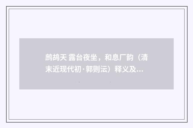 鹧鸪天 露台夜坐，和息厂韵（清末近现代初·郭则沄）释义及解释