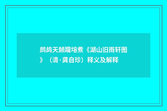 鹧鸪天頠躘塎煮《湖山旧雨轩图》（清·龚自珍）释义及解释