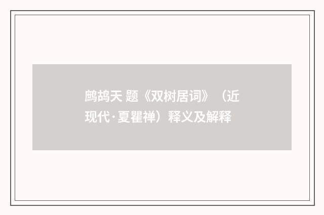 鹧鸪天 题《双树居词》（近现代·夏瞿禅）释义及解释