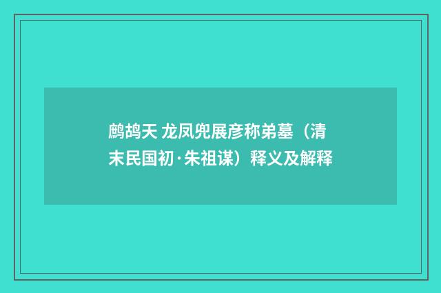 鹧鸪天 龙凤兜展彦称弟墓（清末民国初·朱祖谋）释义及解释