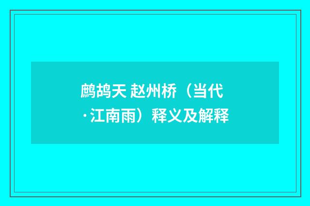 鹧鸪天 赵州桥（当代·江南雨）释义及解释
