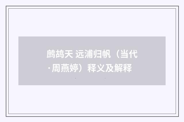 鹧鸪天 远浦归帆（当代·周燕婷）释义及解释