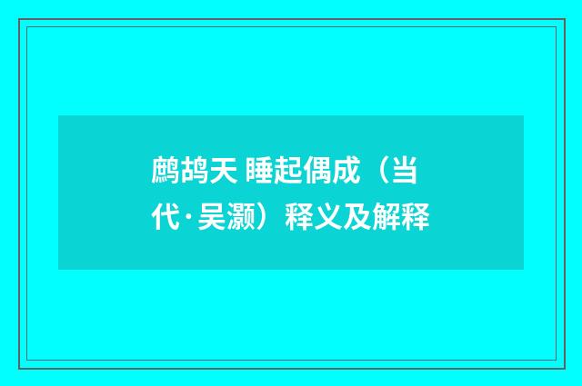 鹧鸪天 睡起偶成（当代·吴灏）释义及解释
