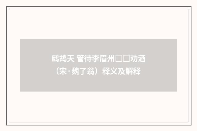 鹧鸪天 管待李眉州□□劝酒（宋·魏了翁）释义及解释