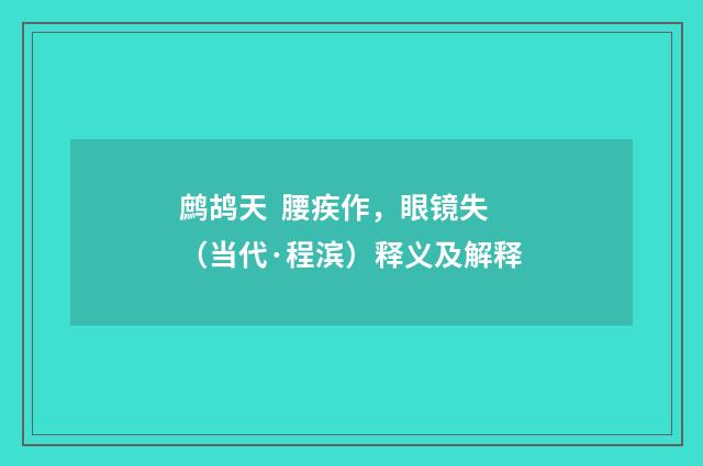 鹧鸪天 腰疾作，眼镜失（当代·程滨）释义及解释