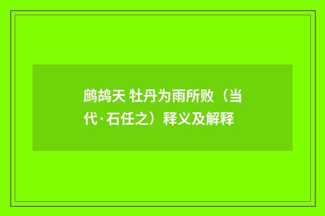 鹧鸪天 牡丹为雨所败（当代·石任之）释义及解释