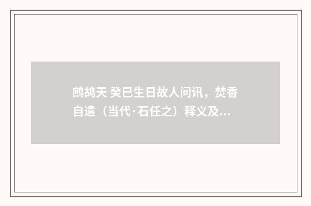 鹧鸪天 癸巳生日故人问讯，焚香自遣（当代·石任之）释义及解释