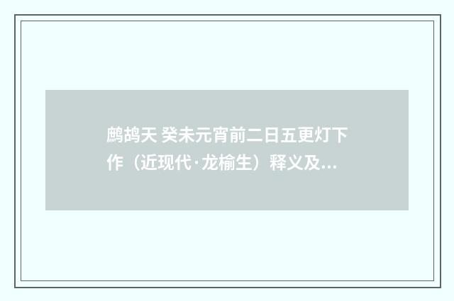 鹧鸪天 癸未元宵前二日五更灯下作（近现代·龙榆生）释义及解释