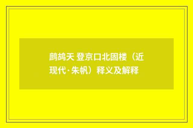 鹧鸪天 登京口北固楼（近现代·朱帆）释义及解释