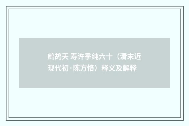 鹧鸪天 寿许季纯六十（清末近现代初·陈方恪）释义及解释